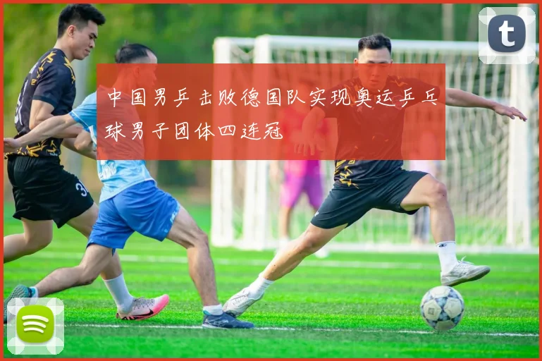 中国男乒击败德国队实现奥运乒乓球男子团体四连冠