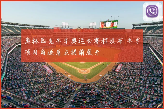 奥林匹克冬季奥运会赛程发布 冬季项目角逐看点提前展开