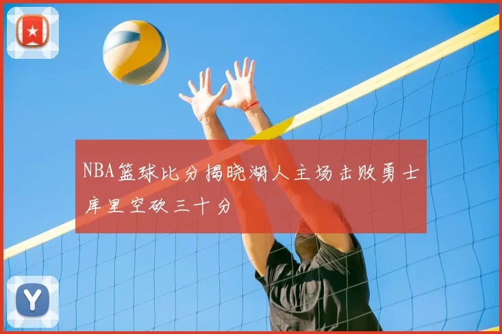 NBA篮球比分揭晓湖人主场击败勇士库里空砍三十分