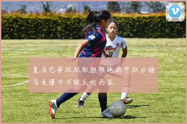 皇马巴萨双双取胜领跑西甲积分榜马竞爆冷不敌瓦伦西亚