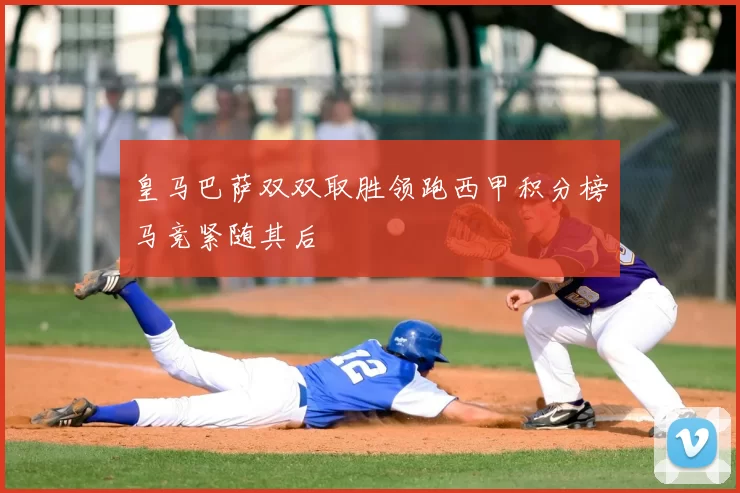 皇马巴萨双双取胜领跑西甲积分榜马竞紧随其后